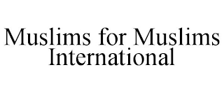 MUSLIMS FOR MUSLIMS INTERNATIONAL