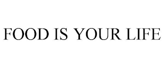 FOOD IS YOUR LIFE