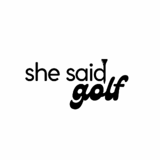 SHE SAID GOLF