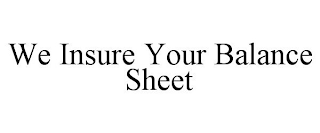 WE INSURE YOUR BALANCE SHEET