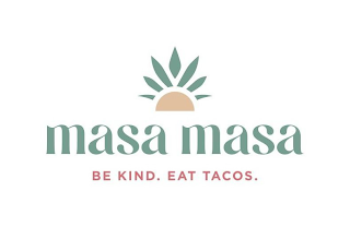 MASA MASA BE KIND. EAT TACOS.