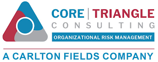 CORE TRIANGLE CONSULTING ORGANIZATIONAL RISK MANAGEMENT A CARLTON FIELDS COMPANY