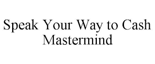 SPEAK YOUR WAY TO CASH MASTERMIND