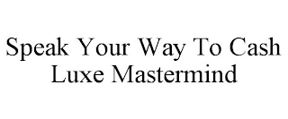 SPEAK YOUR WAY TO CASH LUXE MASTERMIND