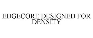 EDGECORE DESIGNED FOR DENSITY