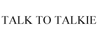 TALK TO TALKIE