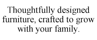 THOUGHTFULLY DESIGNED FURNITURE, CRAFTED TO GROW WITH YOUR FAMILY.