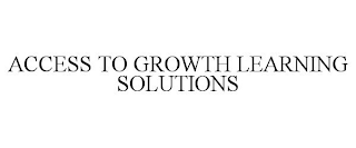 ACCESS TO GROWTH LEARNING SOLUTIONS