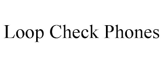 LOOP CHECK PHONES