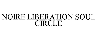 NOIRE LIBERATION SOUL CIRCLE