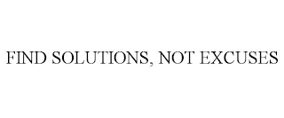 FIND SOLUTIONS, NOT EXCUSES