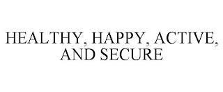 HEALTHY, HAPPY, ACTIVE AND SECURE