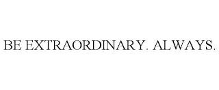 BE EXTRAORDINARY. ALWAYS.