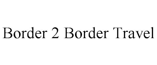 BORDER 2 BORDER TRAVEL