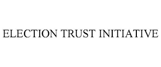 ELECTION TRUST INITIATIVE