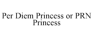 PER DIEM PRINCESS OR PRN PRINCESS