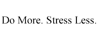 DO MORE. STRESS LESS.