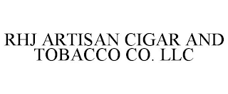 RHJ ARTISAN CIGAR AND TOBACCO CO. LLC