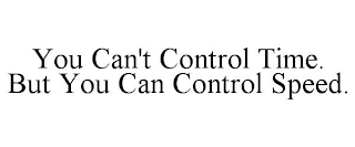 YOU CAN'T CONTROL TIME. BUT YOU CAN CONTROL SPEED.