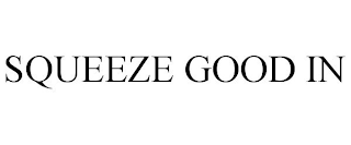 SQUEEZE GOOD IN