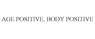 AGE POSITIVE, BODY POSITIVE