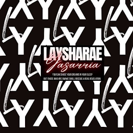 LY LAYSHARAE YASARRIA YOU CAN CHASE YOUR DREAMS IN YOUR SLEEP BUT FOR THOSE WHO ARE AWAKE SHALL RECEIVE A REAL REVELATION