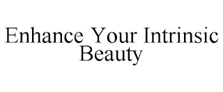 ENHANCE YOUR INTRINSIC BEAUTY