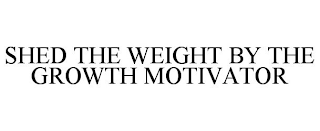 SHED THE WEIGHT BY THE GROWTH MOTIVATOR