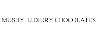 MUSHY. LUXURY CHOCOLATES