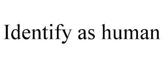 IDENTIFY AS HUMAN