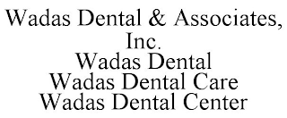 WADAS DENTAL & ASSOCIATES, INC.??WADAS DENTAL??WADAS DENTAL CARE??WADAS DENTAL CENTER