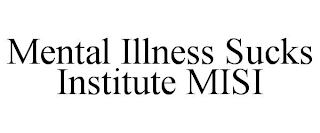 MENTAL ILLNESS SUCKS INSTITUTE MISI