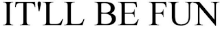 IT'LL BE FUN    FONDALA.LIFE