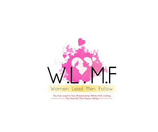 W.L.M.F WOMEN LEAD MEN FOLLOW YOU CAN LEAD IN YOUR RELATIONSIP WHILE STILL LETTING THE MAN DO THE HEAVY LIFTING