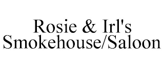 ROSIE & IRL'S SMOKEHOUSE/SALOON