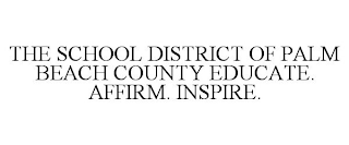 THE SCHOOL DISTRICT OF PALM BEACH COUNTY EDUCATE. AFFIRM. INSPIRE.