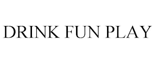 DRINK FUN PLAY