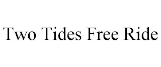 TWO TIDES FREE RIDE