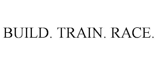 BUILD. TRAIN. RACE.