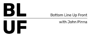 BLUF BOTTOM LINE UP FRONT WITH JOHN PINNA