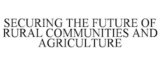 SECURING THE FUTURE OF RURAL COMMUNITIES AND AGRICULTURE