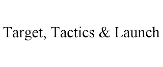 TARGET, TACTICS & LAUNCH