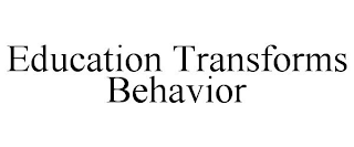 EDUCATION TRANSFORMS BEHAVIOR