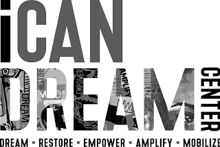 ICAN DREAM CENTER DREAM · RESTORE · EMPOWER · AMPLIFY · MOBILIZE