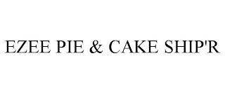 EZEE PIE & CAKE SHIP'R