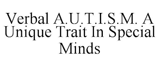 VERBAL A.U.T.I.S.M. A UNIQUE TRAIT IN SPECIAL MINDS