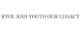 RYOL RAD YOUTH OUR LEGACY