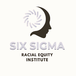 SIX SIGMA RACIAL EQUITY INSTITUTE