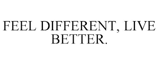 FEEL DIFFERENT, LIVE BETTER.