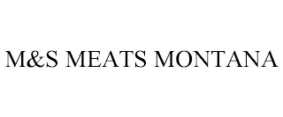 M&S MEATS MONTANA